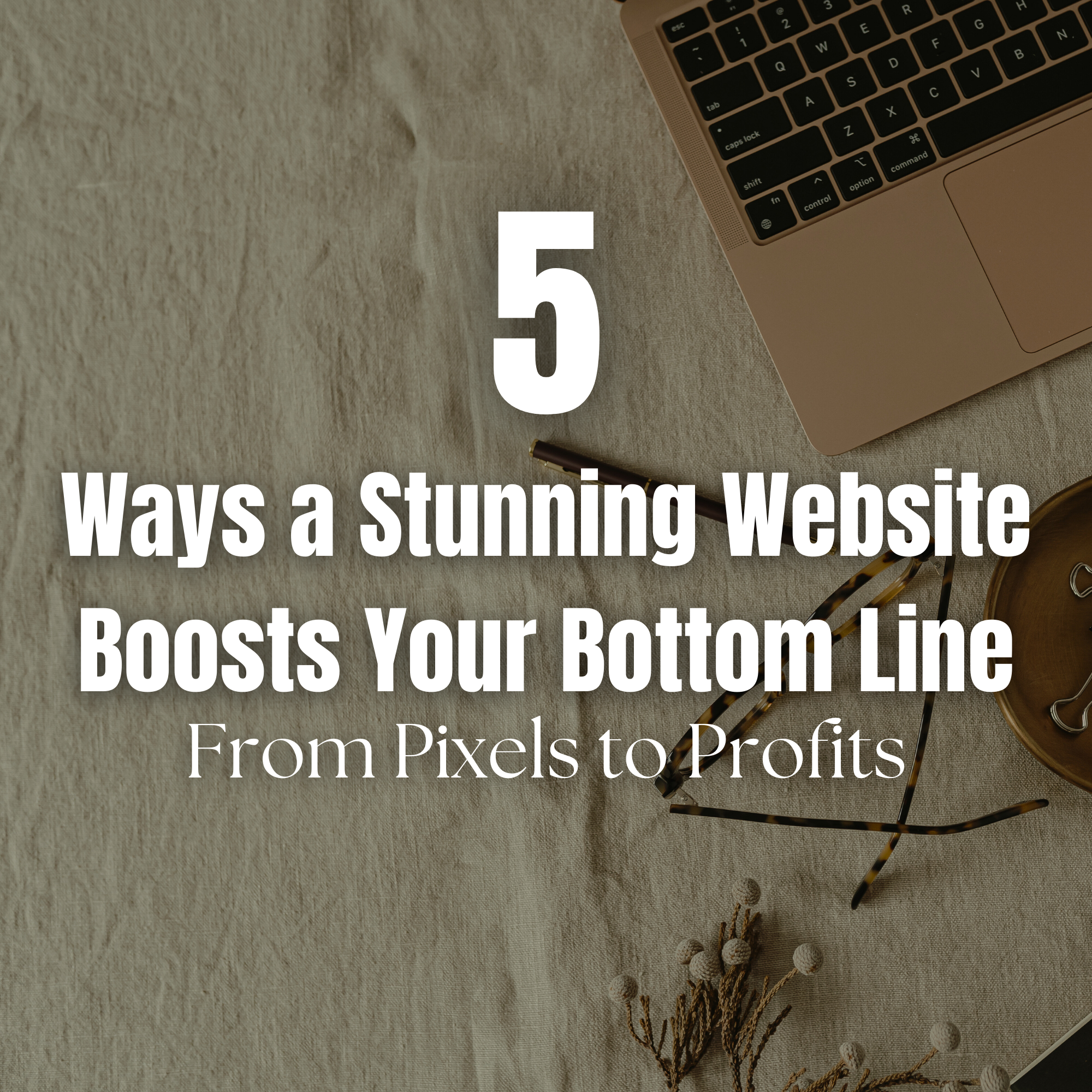 5 ways a stunning website boosts your bottom line